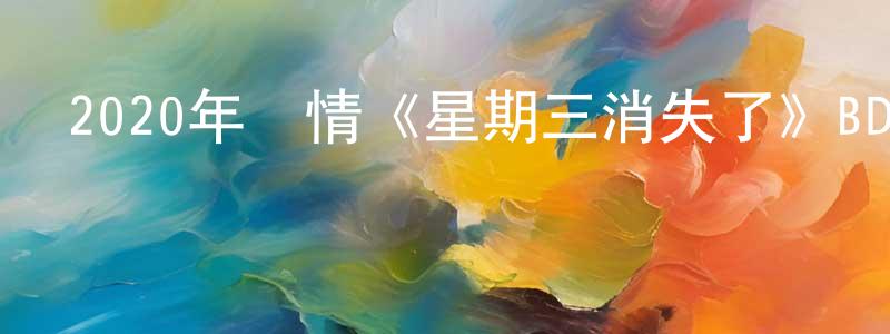 陳良發發布2020年劇情《星期三消失了》BD日語中字迅雷下載_深夜電影